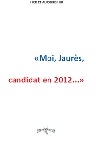 « Moi, Jaurès, candidat en 2012... »